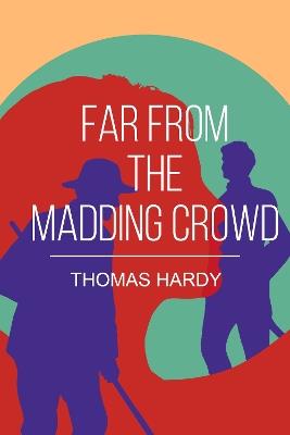 Far from the Madding Crowd: A Classic Tale of Love, Independence and Rural Life - Thomas Hardy - cover