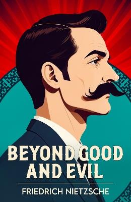 Beyond Good and Evil: A Classic Work of Philosophy and Human Nature - Friedrich Nietzsche - cover