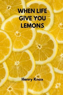 When Life Give You Lemons - Henry Knox - cover
