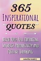 365 Inspirational Quotes: Daily Motivational Quotes, Reach Your Full Potential, Increase Productivity and Positive Thinking - Amelia Sealey - cover