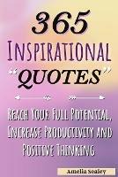 365 Inspirational Quotes: Daily Motivational Quotes, Reach Your Full Potential, Increase Productivity and Positive Thinking