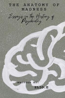 "The Anatomy of Madness Essays in the History of Psychiatry - Elio E - cover