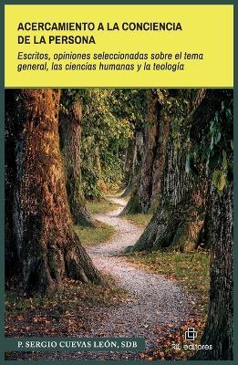 Acercamiento a la conciencia de la persona. Escritos, opiniones seleccionadas sobre el tema general, las ciencias humanas y la teología - Sergio Cuevas León - cover