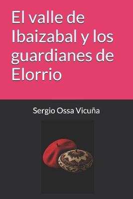 El valle de Ibaizabal y los guardianes de Elorrio - Sergio Ossa Vicuña - cover