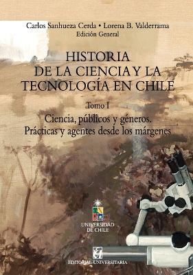 Historia de la Ciencia y la tecnología en Chile Tomo I - Carlos Sanhueza Cerda,Lorena B Valderrama - cover
