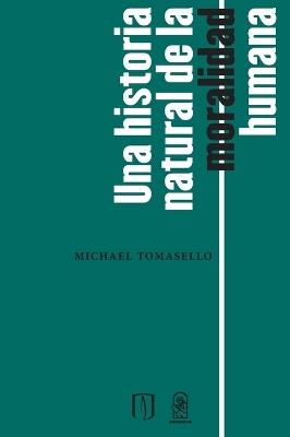 Una historia natural de la moralidad humana - Michael Tomasello - cover
