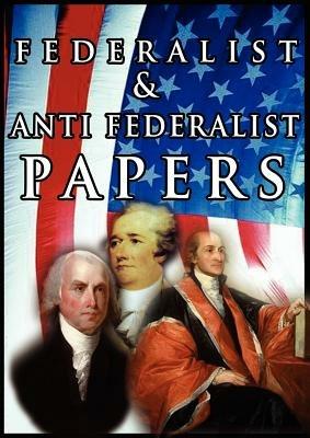 The Federalist & Anti Federalist Papers - Alexander Hamilton,James Madison,John Jay - cover