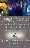 Thought Vibration or the Law of Attraction in the Thought World & Your Invisible Power (2 Books in 1) - William Walker Atkinson,Genevieve Behrend - cover