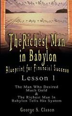 The Richest Man in Babylon: Blueprint for Financial Success - Lesson 1: The Man Who Desired Much Gold & the Richest Man in Babylon Tells His Syste