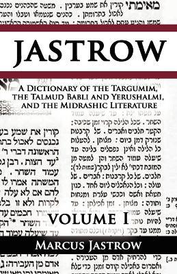 A Dictionary of the Targumim, the Talmud Babli and Yerushalmi, and the Midrashic Literature, Volume I - Marcus Jastrow - cover