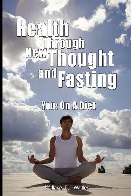Health Through New Thought and Fasting - You: On a Diet - Wallace D Wattles,Towne Elizabeth Towne,Elizabeth Towne - cover