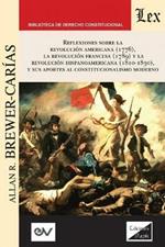 Reflexiones Sobre La Revolucion Norteamericana (1776), La Revolucion Francesa (1789) Y La Revolucion Hispanoamericana (1810-1830) Y Sus Aportes Al Constitucionalismo Moderno,: Tercera edicion ampliada