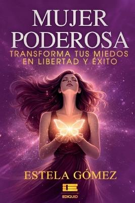 Mujer poderosa: Transforma tus miedos en libertad y éxito - Estela Gómez - cover