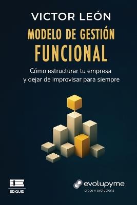 Modelo de gestión funcional: Cómo estructurar tu empresa y dejar de improvisar para siempre - Grupo Ígneo,Victor León - cover