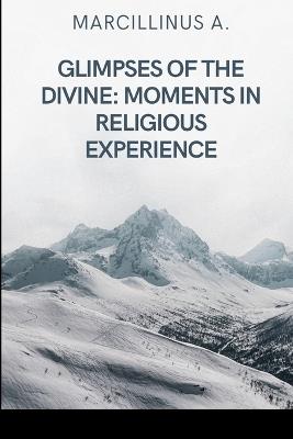 Glimpses of the Divine: Moments in Religious Experience - Marcillinus O - cover