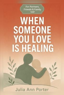 When Someone You Love Is Healing - Julia Ann Porter - cover