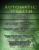 Automatic Wealth, The Secrets of the Millionaire Mind-Including: As a Man Thinketh, The Science of Getting Rich, The Way to Wealth and Think and Grow Rich