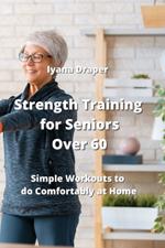 Strength Training for Seniors Over 60: Simple Workouts to do Comfortably at Home