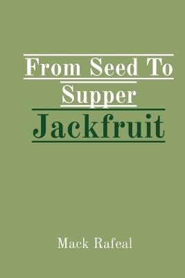 From Seed To Supper Jackfruit - Mack Rafeal - cover