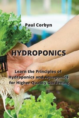 Hydroponics: Learn the Principles of Hydroponics and Aquaponics for Higher Quality Gardening - Paul Corbyn - cover