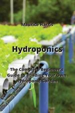 Hydroponics: The Complete Beginner's Guide to Building Your Own Hydroponic Garden