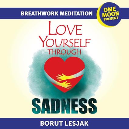 Love Yourself Through Sadness Breathwork Meditation