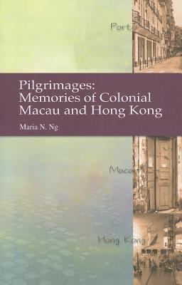 Pilgrimages - Memories of Colonial Macau and Hong Kong - Maria Ng - cover