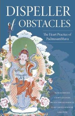 Dispeller of Obstacles: The Heart Practice of Padmasambhava - Padmasambhava Guru Rinpoche,Lama Pema Tashi Putsi - cover