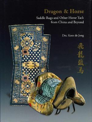 Dragon & Horse: Saddle Rugs and Other Horse Tack from China and Beyond - Koos Jong - cover