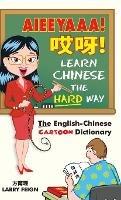 AIEEYAAA! Learn Chinese the Hard Way: The English-Chinese Cartoon Dictionary - Larry Feign - cover