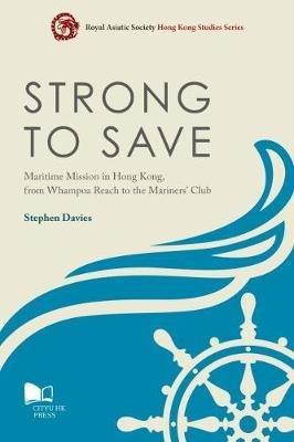 Strong to Save: Maritime Mission in Hong Kong, from Whampoa Reach to the Mariners Club - Stephen Davies - cover