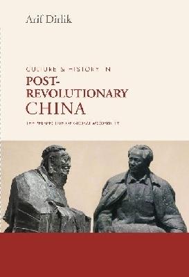 Culture & History in Postrevolutionary China: The Perspective of Global Modernity - Arif Dirlik - cover