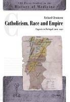 Catholicism, Race and Empire: Eugenics in Portugal, 1900-1950 - Richard Cleminson - cover