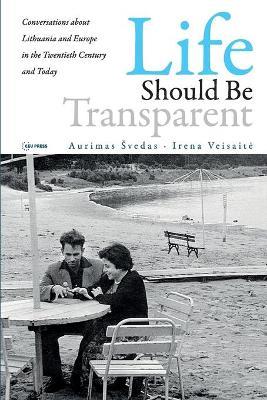 Life Should Be Transparent: Conversations about Lithuania and Europe in the Twentieth Century and Today - Aurimas Svedas - cover