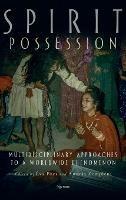 Spirit Possession: Multidisciplinary Approaches to a Worldwide Phenomenon - cover
