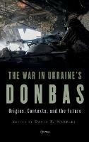 The War in Ukraine’s Donbas: Origins, Contexts, and the Future - cover