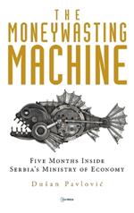 The Moneywasting Machine: Five Months Inside Serbia‘s Ministry of Economy