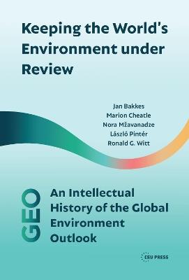 Keeping the World's Environment Under Review: An Intellectual History of the Global Environment Outlook - Jan Bakkes,Marion Cheatle,Nora Mzavanadze - cover