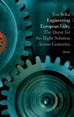 Engineering European Unity: The Quest for the Right Solution Across Centuries - Eva Boka - cover