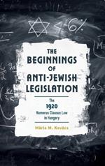 The Beginnings of Anti-Jewish Legislation: The 1920 Numerus Clausus Law in Hungary