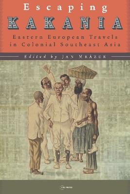 Escaping Kakania: Eastern European Travels in Colonial Southeast Asia - cover
