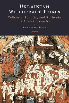 Ukrainian Witchcraft Trials: Volhynia, Podolia, and Ruthenia, 17th–18th Centuries - Kateryna Dysa - cover