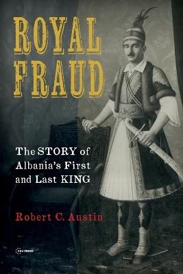 Royal Fraud: The Story of Albania’s First and Last King - Robert Austin - cover