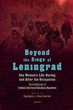Beyond the Siege of Leningrad: One Woman’s Life During and After the Occupation: the Recollections of Evdokiia Vasil’Evna Baskakova-Bogacheva