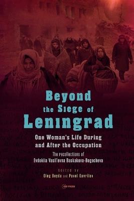 Beyond the Siege of Leningrad: One Woman’s Life During and After the Occupation: the Recollections of Evdokiia Vasil’Evna Baskakova-Bogacheva - cover