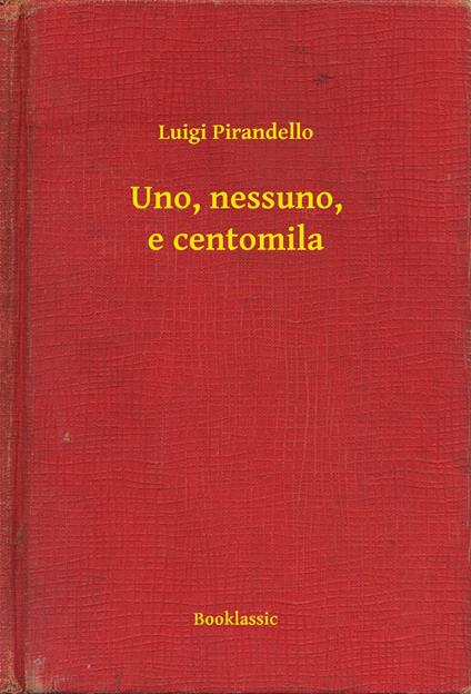 Uno, nessuno, e centomila - Luigi Pirandello - ebook