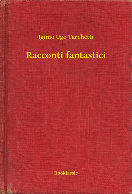 Racconti fantastici - Iginio Ugo Tarchetti - ebook
