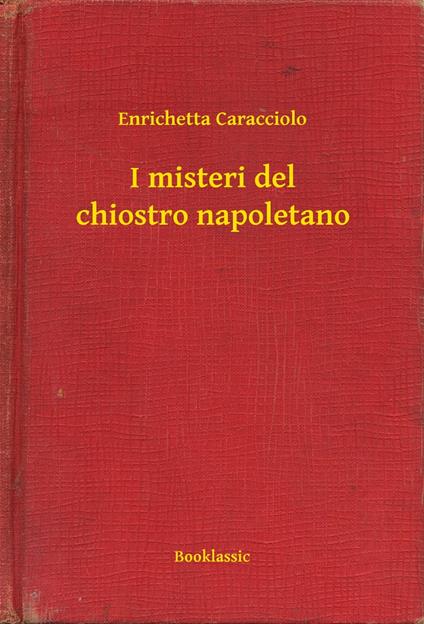 I misteri del chiostro napoletano - Enrichetta Caracciolo - ebook