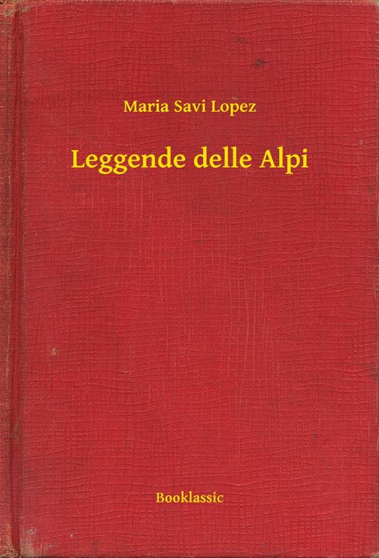 Leggende delle Alpi - Maria Savi Lopez - ebook