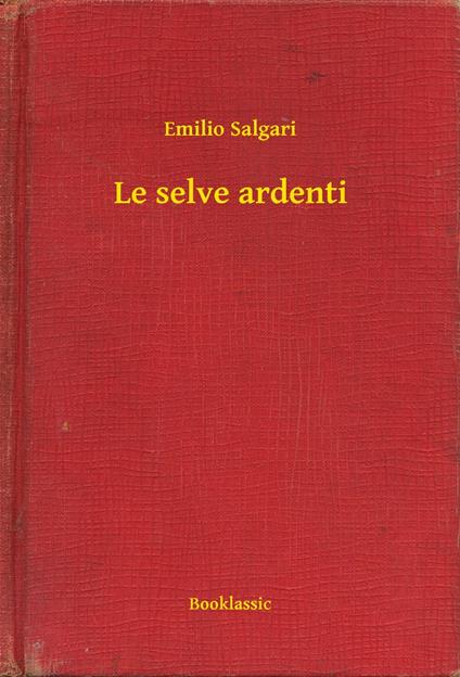 Le selve ardenti - Emilio Salgari - ebook